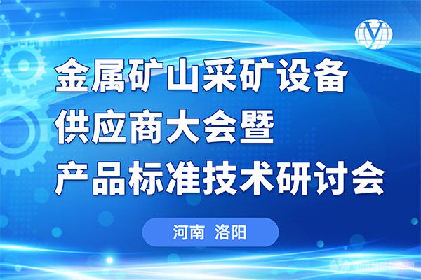 金屬礦山采礦設備供應商大會(huì )暨產(chǎn)品標準技術(shù)研討會(huì )