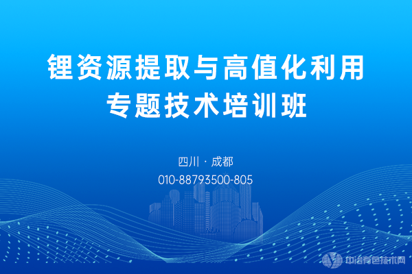 鋰資源提取與高值化利用專(zhuān)題技術(shù)培訓班