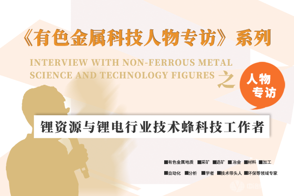 《有色金屬科技人物專(zhuān)訪(fǎng)》系列之“鋰資源與鋰電行業(yè)技術(shù)蜂科技工作者”
