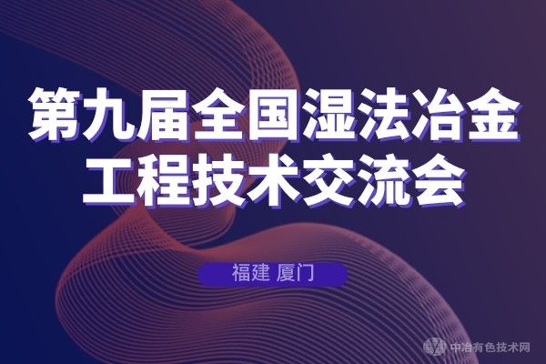 魅力廈門(mén)，共襄盛會(huì )！十一個(gè)專(zhuān)題會(huì )場(chǎng)--第九屆全國濕法冶金工程技術(shù)交流會(huì )與您相約！