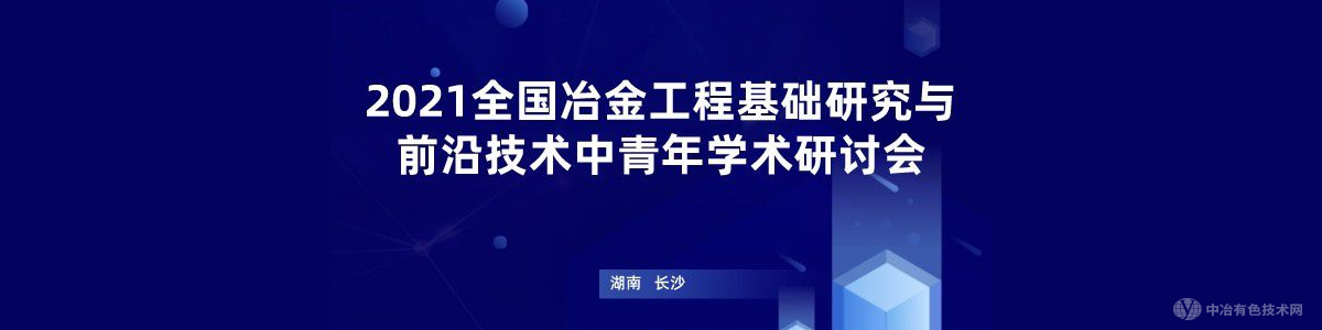 2021全國冶金工程基礎研究與學(xué)科發(fā)展中青年學(xué)術(shù)研討會(huì )