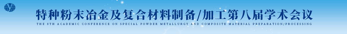 特種粉末冶金及復合材料制備/加工第八屆學(xué)術(shù)會(huì )議